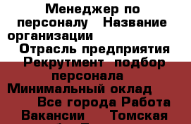 Менеджер по персоналу › Название организации ­ Fusion Service › Отрасль предприятия ­ Рекрутмент, подбор персонала › Минимальный оклад ­ 20 000 - Все города Работа » Вакансии   . Томская обл.,Томск г.